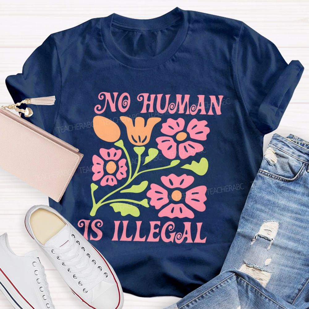No Human Is Illegal Flowers Teacher T-shirt