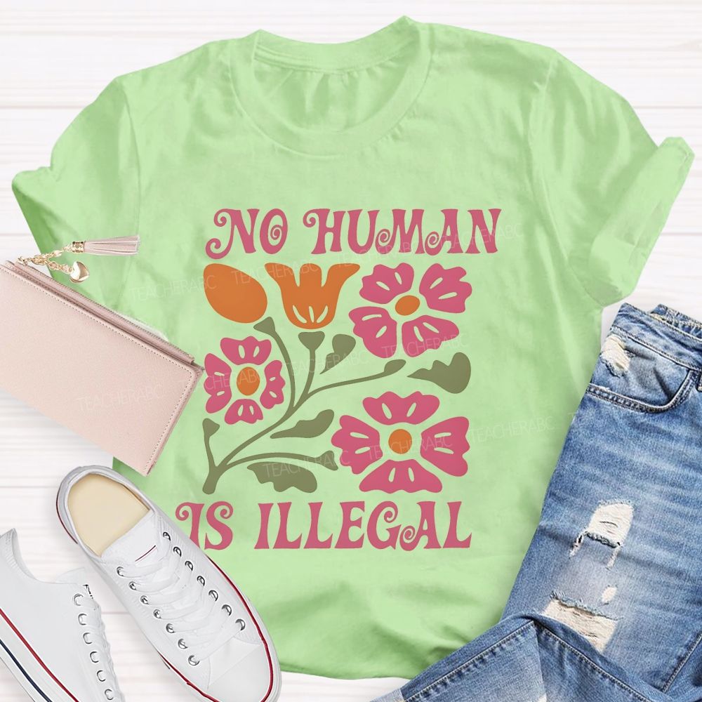 No Human Is Illegal Flowers Teacher T-shirt