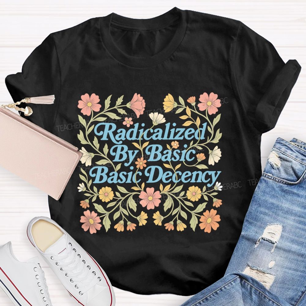 Radicalized By Basic Decency Flowers Letters Patterns Teacher T-shirt