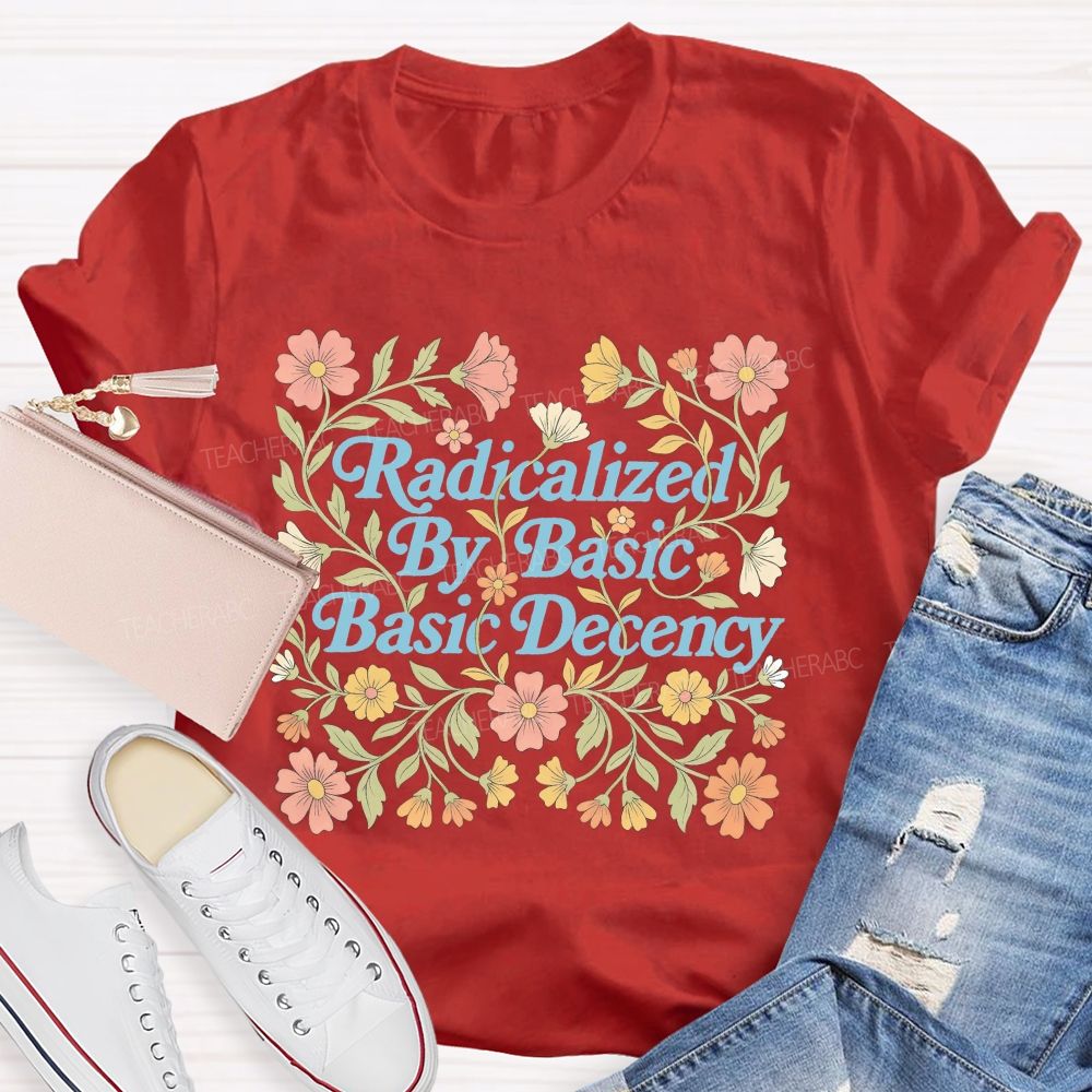 Radicalized By Basic Decency Flowers Letters Patterns Teacher T-shirt
