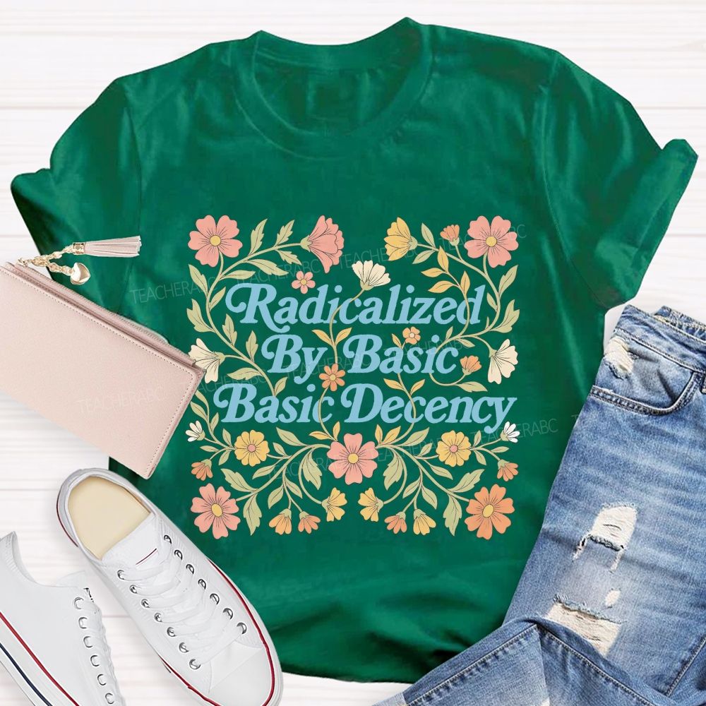 Radicalized By Basic Decency Flowers Letters Patterns Teacher T-shirt