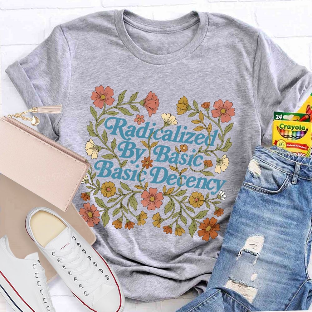 Radicalized By Basic Decency Flowers Letters Patterns Teacher T-shirt