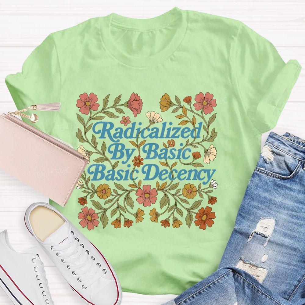 Radicalized By Basic Decency Flowers Letters Patterns Teacher T-shirt
