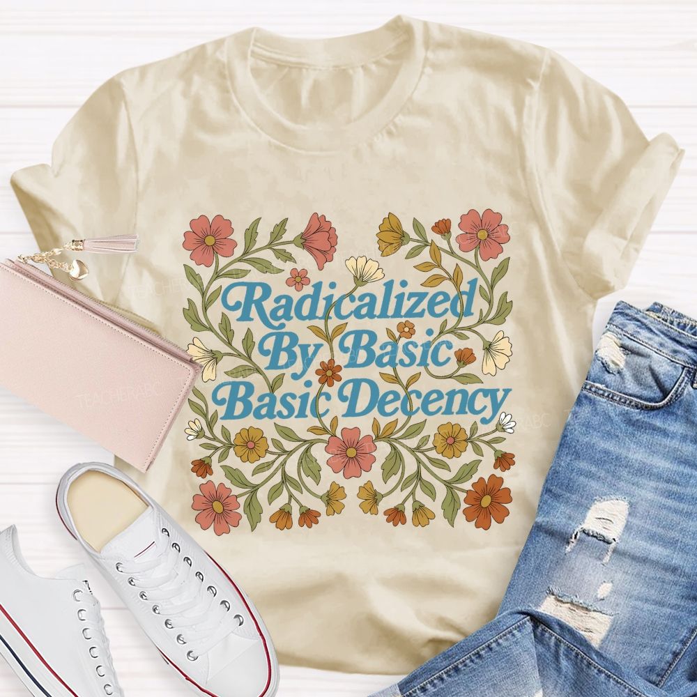 Radicalized By Basic Decency Flowers Letters Patterns Teacher T-shirt