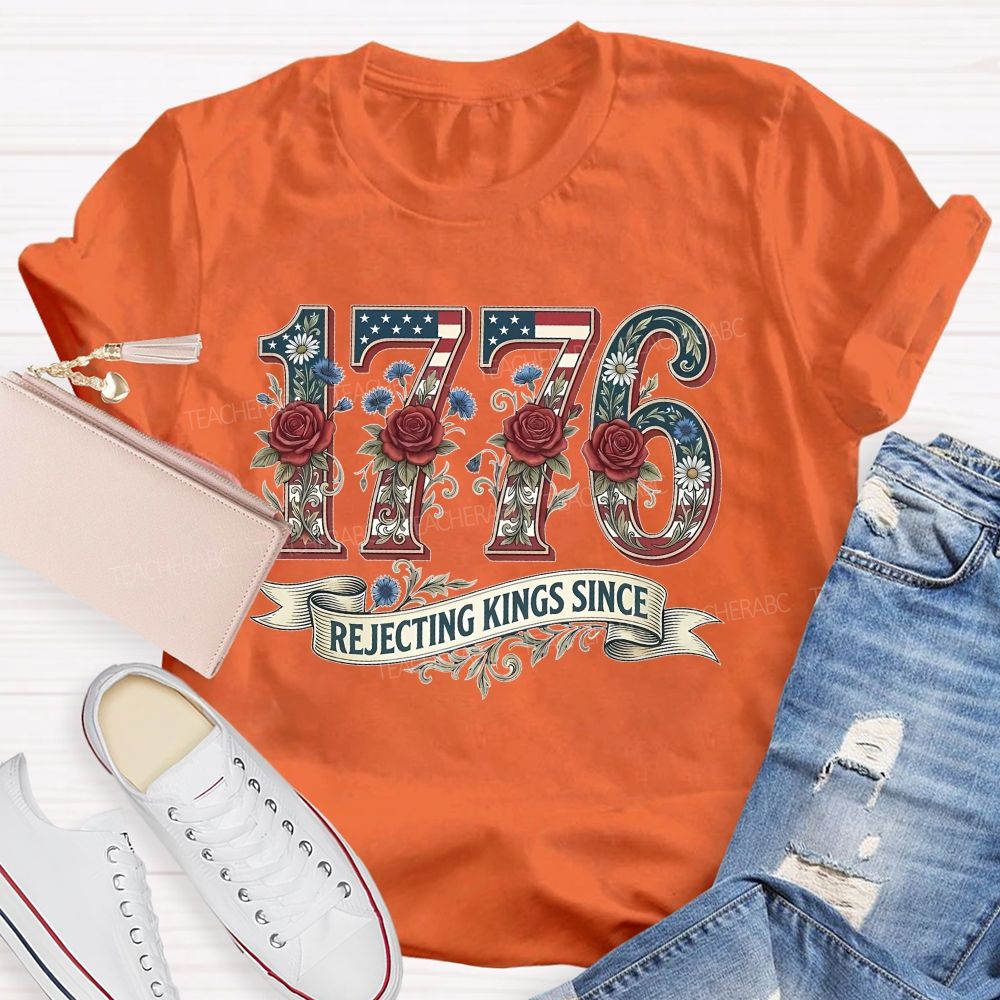 1776 Rejecting Kings Since Flowers Letters Teacher T-shirt