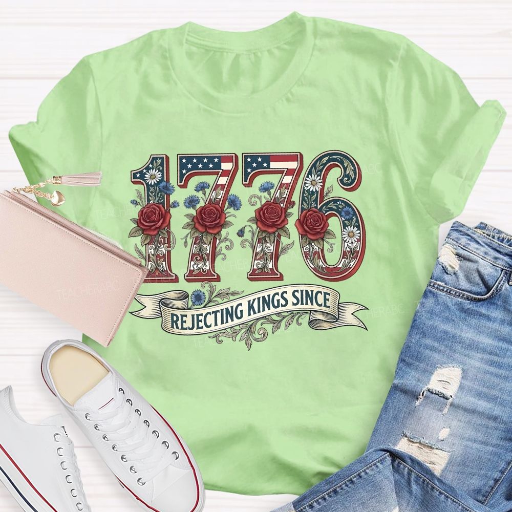 1776 Rejecting Kings Since Flowers Letters Teacher T-shirt