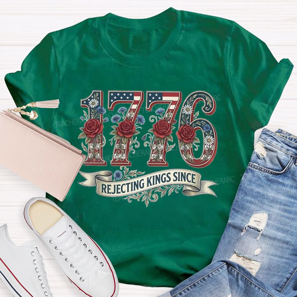 1776 Rejecting Kings Since Flowers Letters Teacher T-shirt