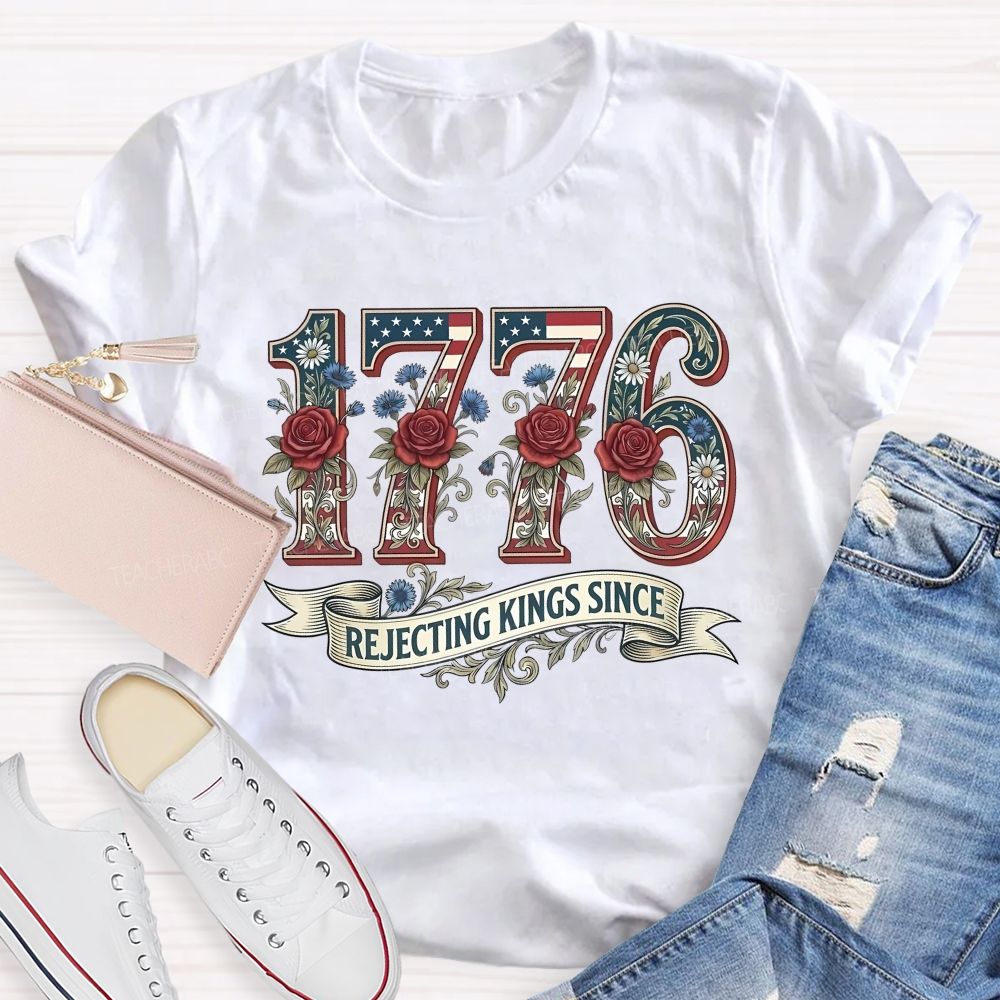 1776 Rejecting Kings Since Flowers Letters Teacher T-shirt