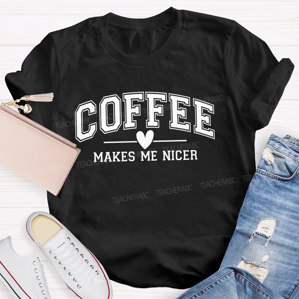 Coffee Makes Me Nicer Teacher T-Shirt