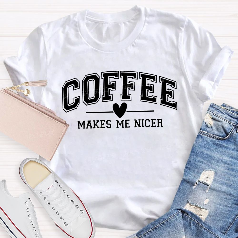 Coffee Makes Me Nicer Teacher T-Shirt