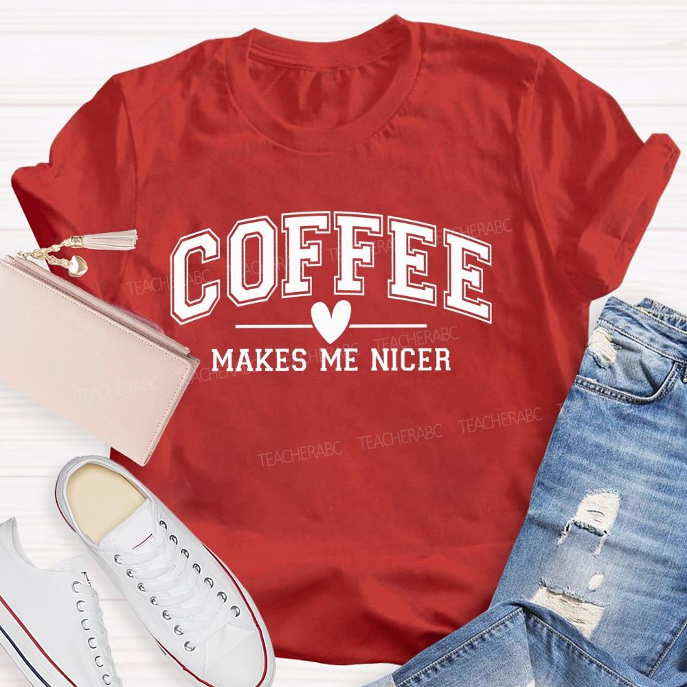 Coffee Makes Me Nicer Teacher T-Shirt
