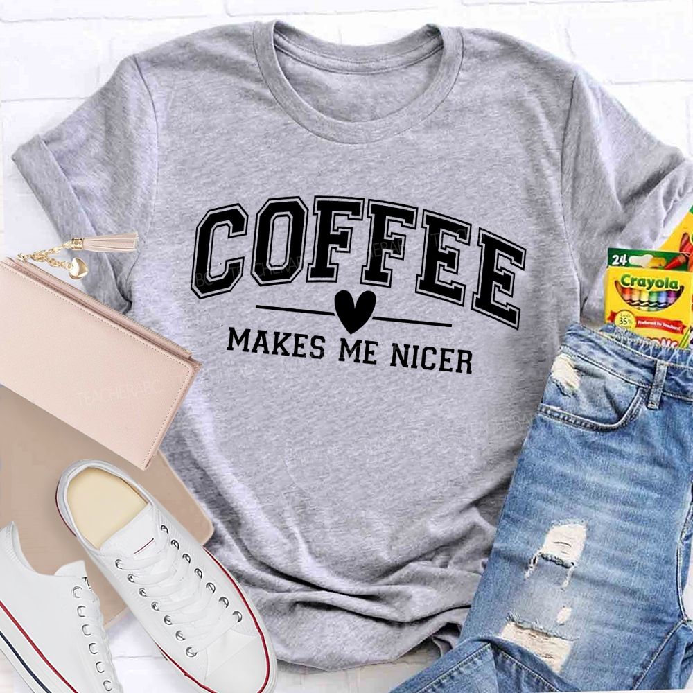 Coffee Makes Me Nicer Teacher T-Shirt