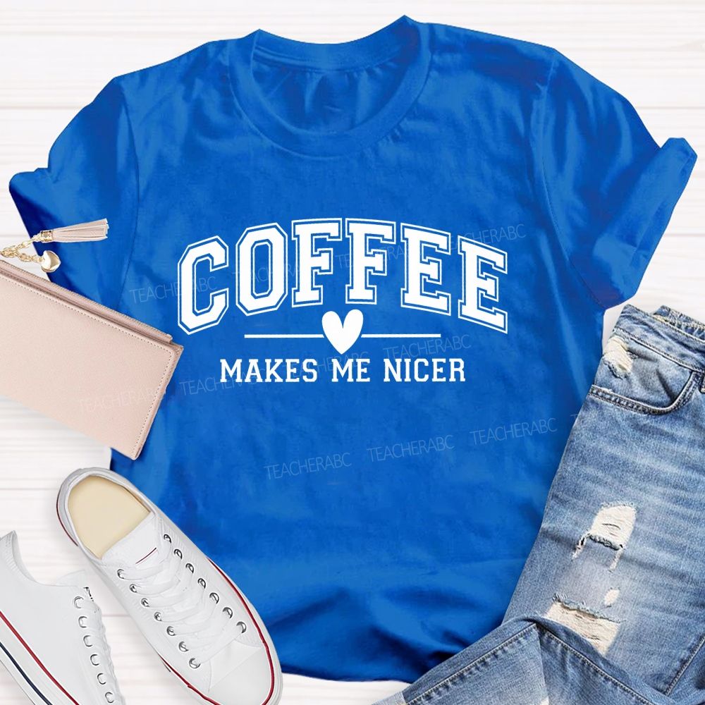 Coffee Makes Me Nicer Teacher T-Shirt