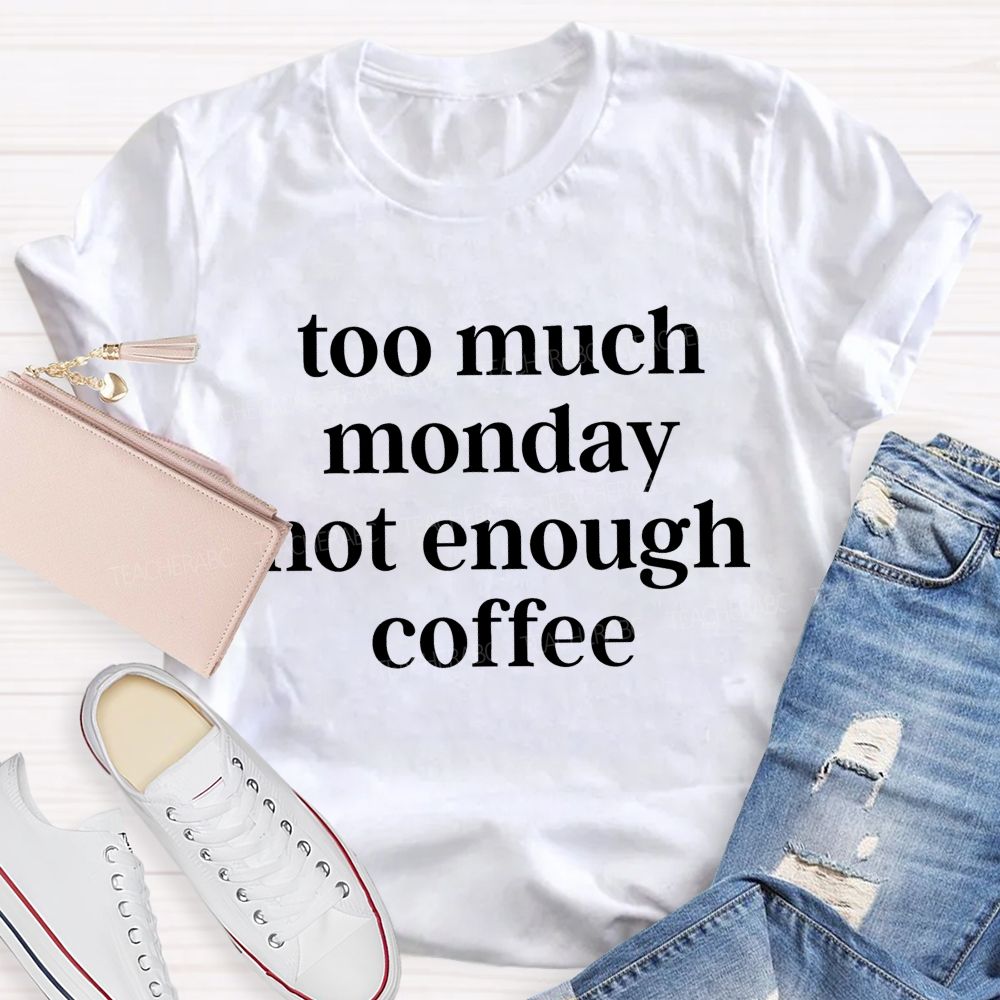 Too Much Monday Not Enough Coffee Teacher T-shirt