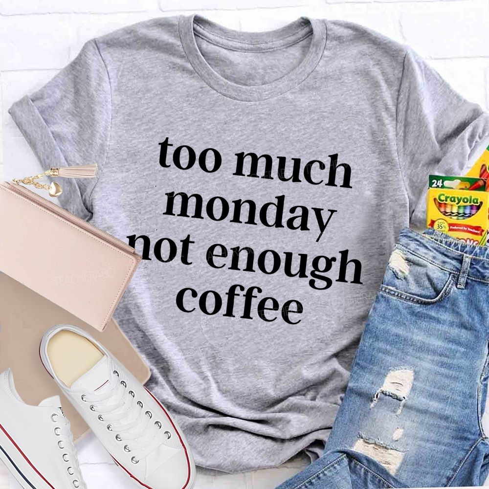 Too Much Monday Not Enough Coffee Teacher T-shirt