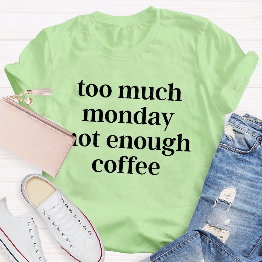 Too Much Monday Not Enough Coffee Teacher T-shirt