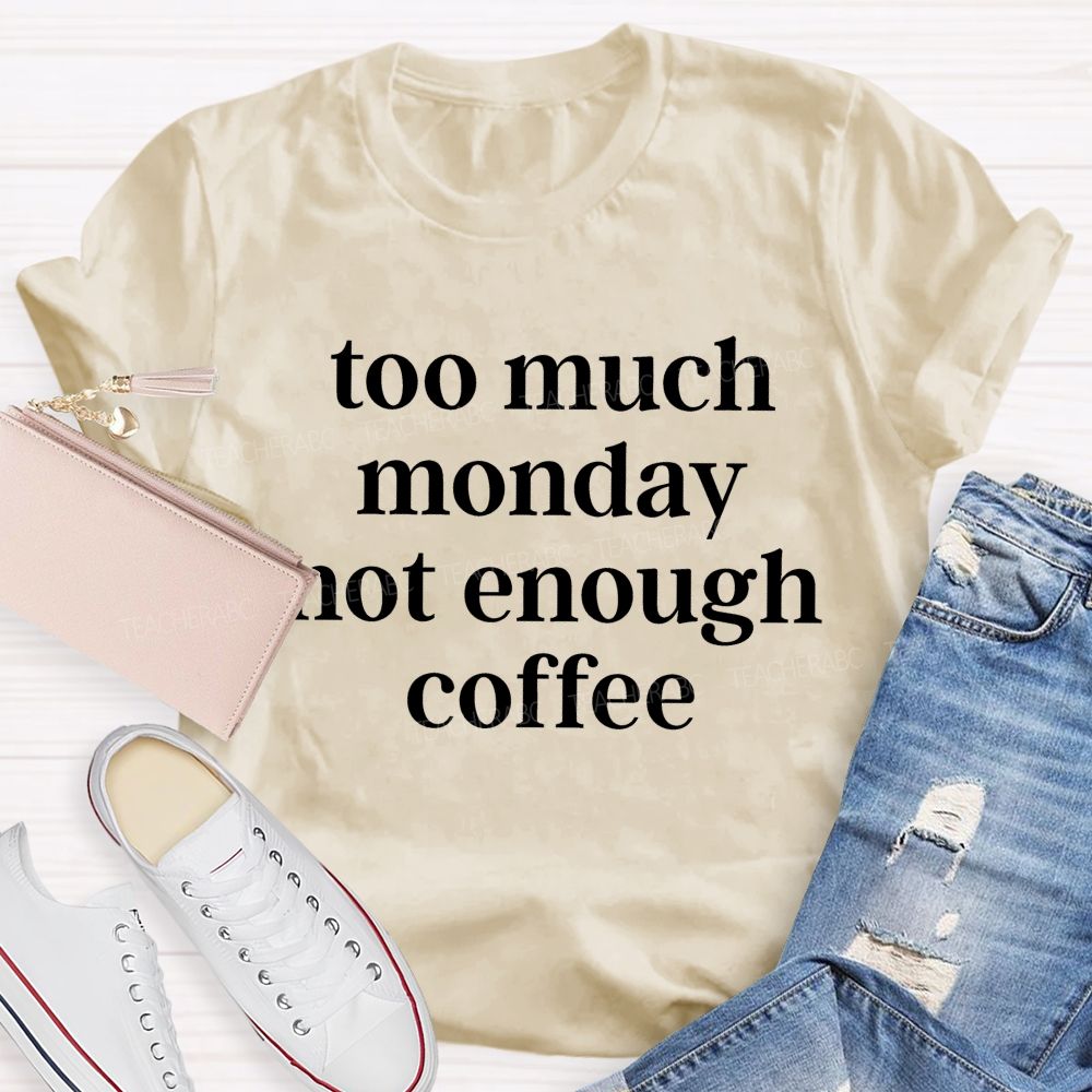 Too Much Monday Not Enough Coffee Teacher T-shirt