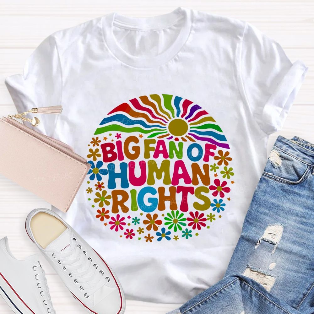 Big Fan Of Human Rights Colorful Fonts And Flowers Teacher T-shirt