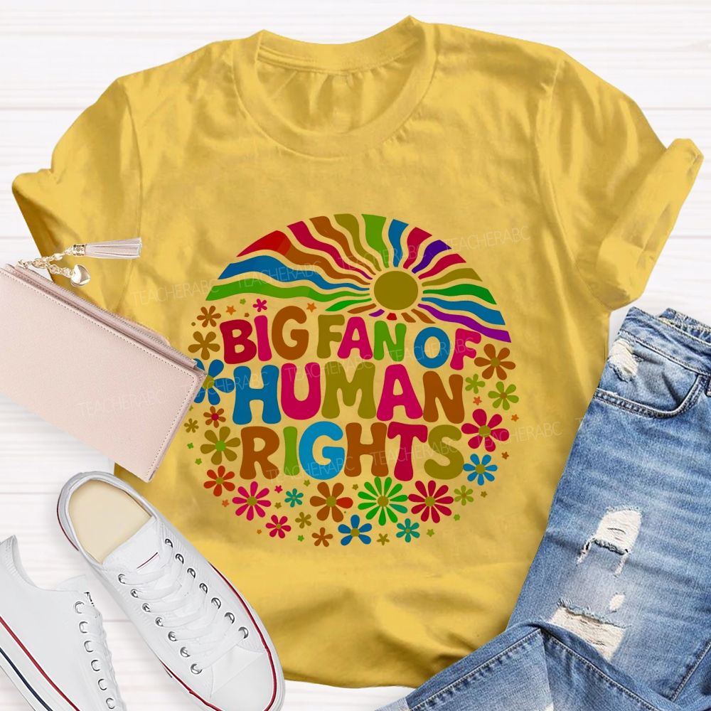 Big Fan Of Human Rights Colorful Fonts And Flowers Teacher T-shirt
