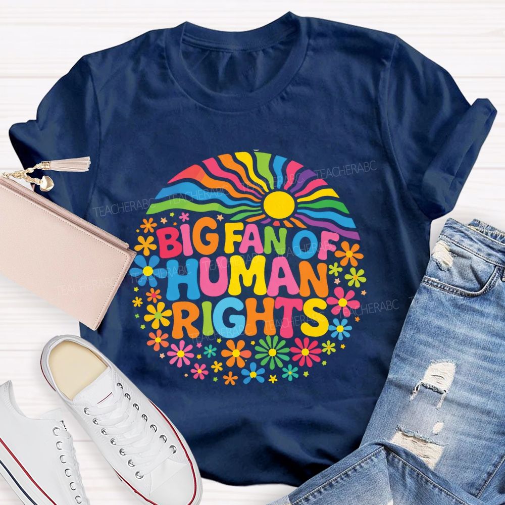 Big Fan Of Human Rights Colorful Fonts And Flowers Teacher T-shirt