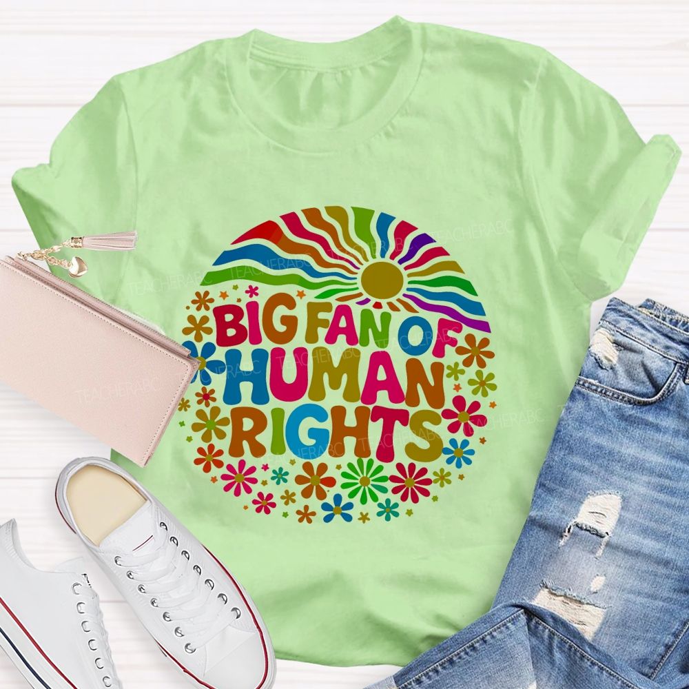 Big Fan Of Human Rights Colorful Fonts And Flowers Teacher T-shirt