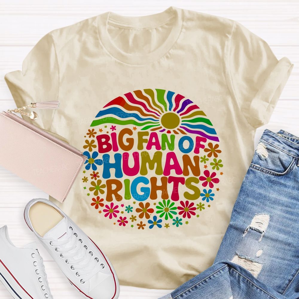 Big Fan Of Human Rights Colorful Fonts And Flowers Teacher T-shirt