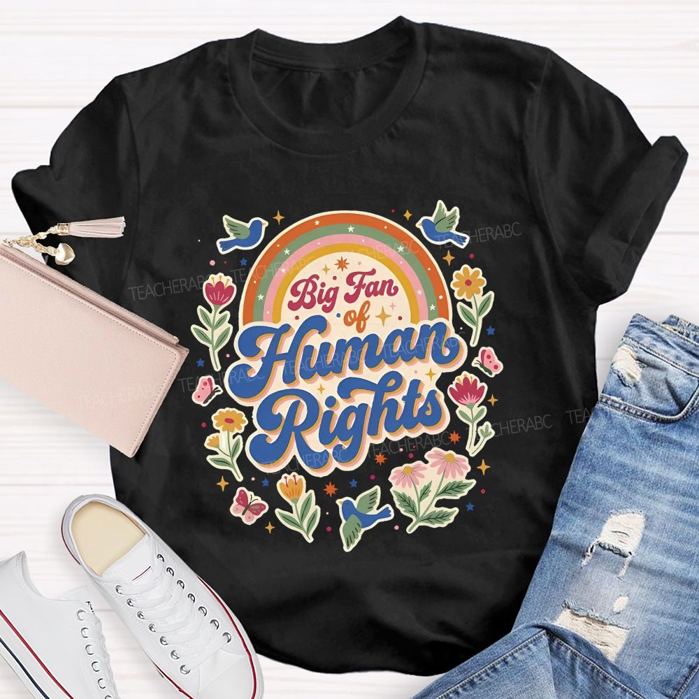 Big Fan Of Human Rights Flowers And Rainbows Teacher T-shirt