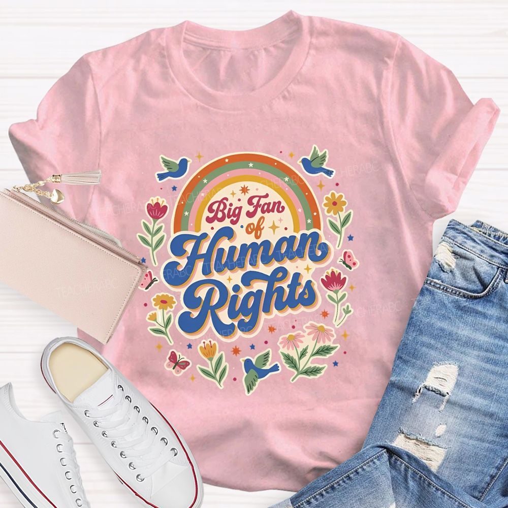 Big Fan Of Human Rights Flowers And Rainbows Teacher T-shirt
