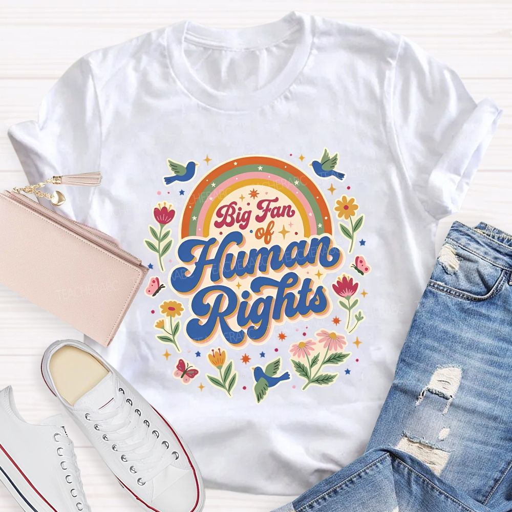 Big Fan Of Human Rights Flowers And Rainbows Teacher T-shirt