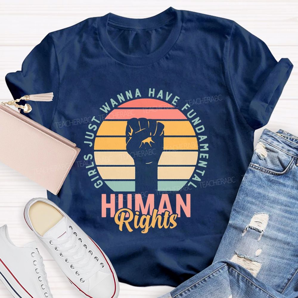 Girls Just Wanna Have Fundamental Human Rights Teacher T-shirt