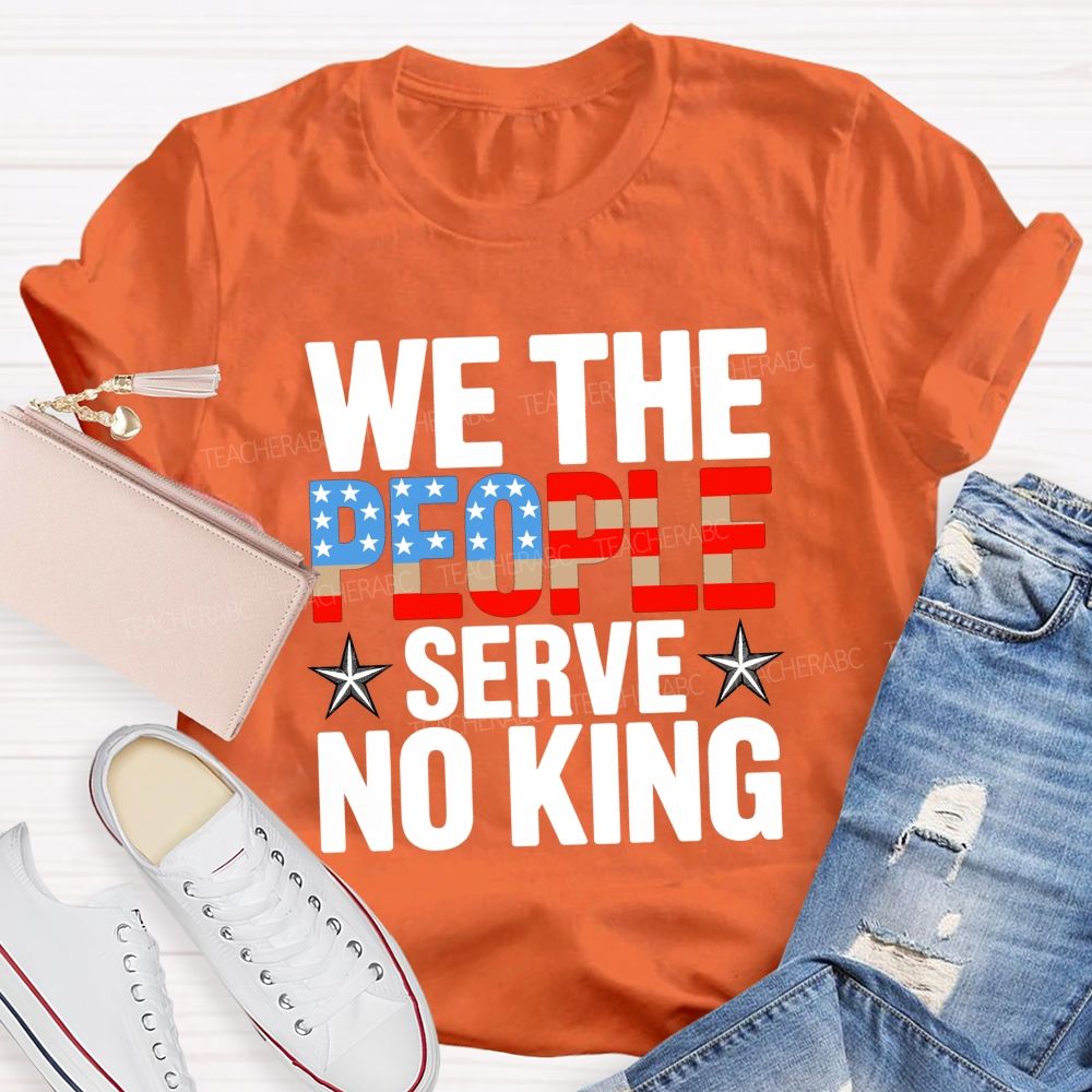 We the People Serve No King Just Liberty Teacher T-shirt