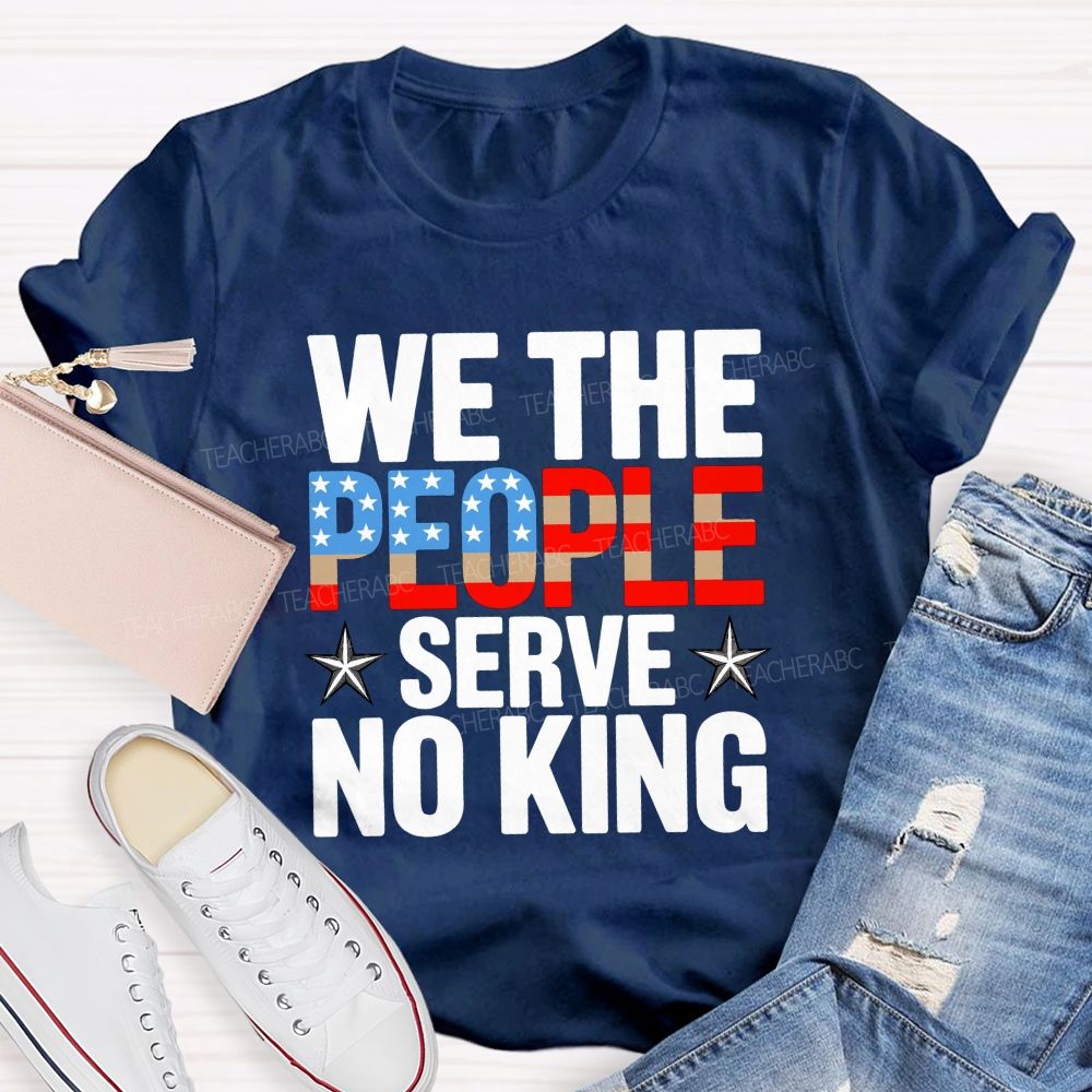 We the People Serve No King Just Liberty Teacher T-shirt
