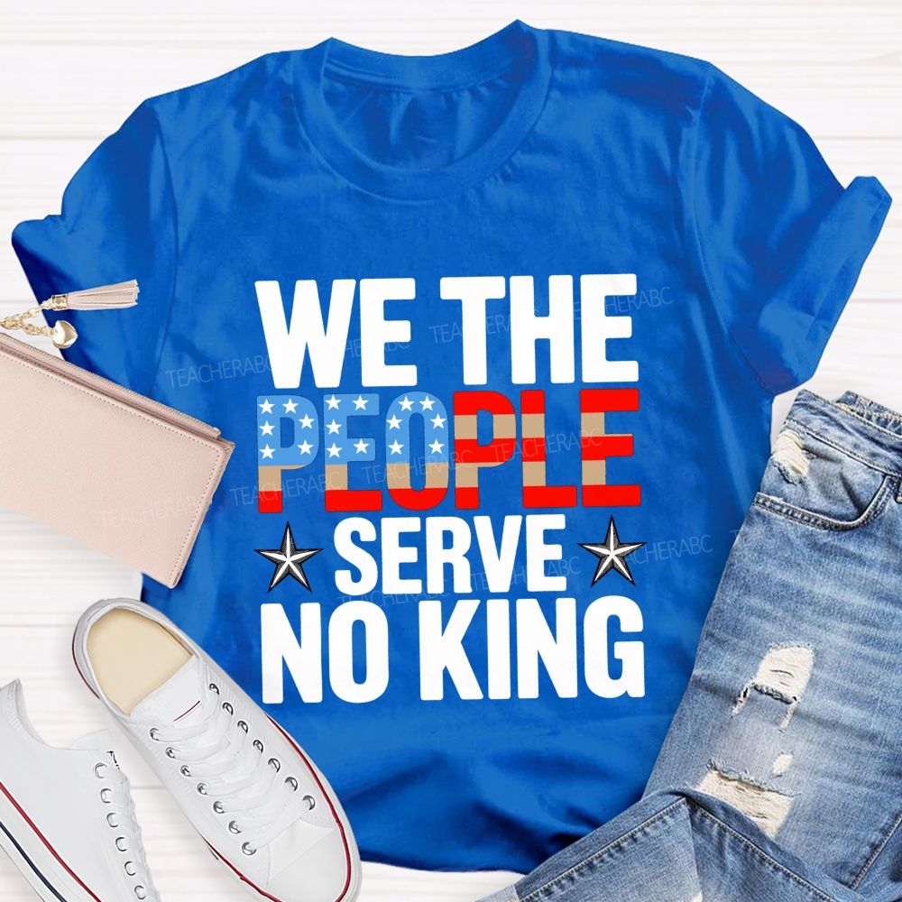 We the People Serve No King Just Liberty Teacher T-shirt