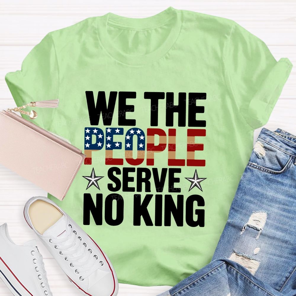We the People Serve No King Just Liberty Teacher T-shirt