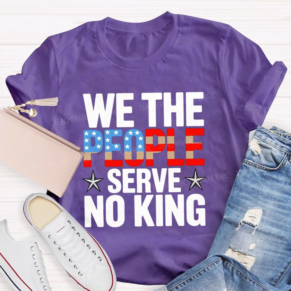 We the People Serve No King Just Liberty Teacher T-shirt