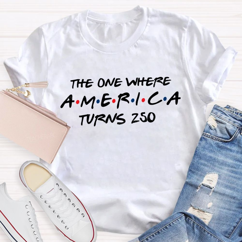 The One Where America Turns 250 Teacher T-shirt