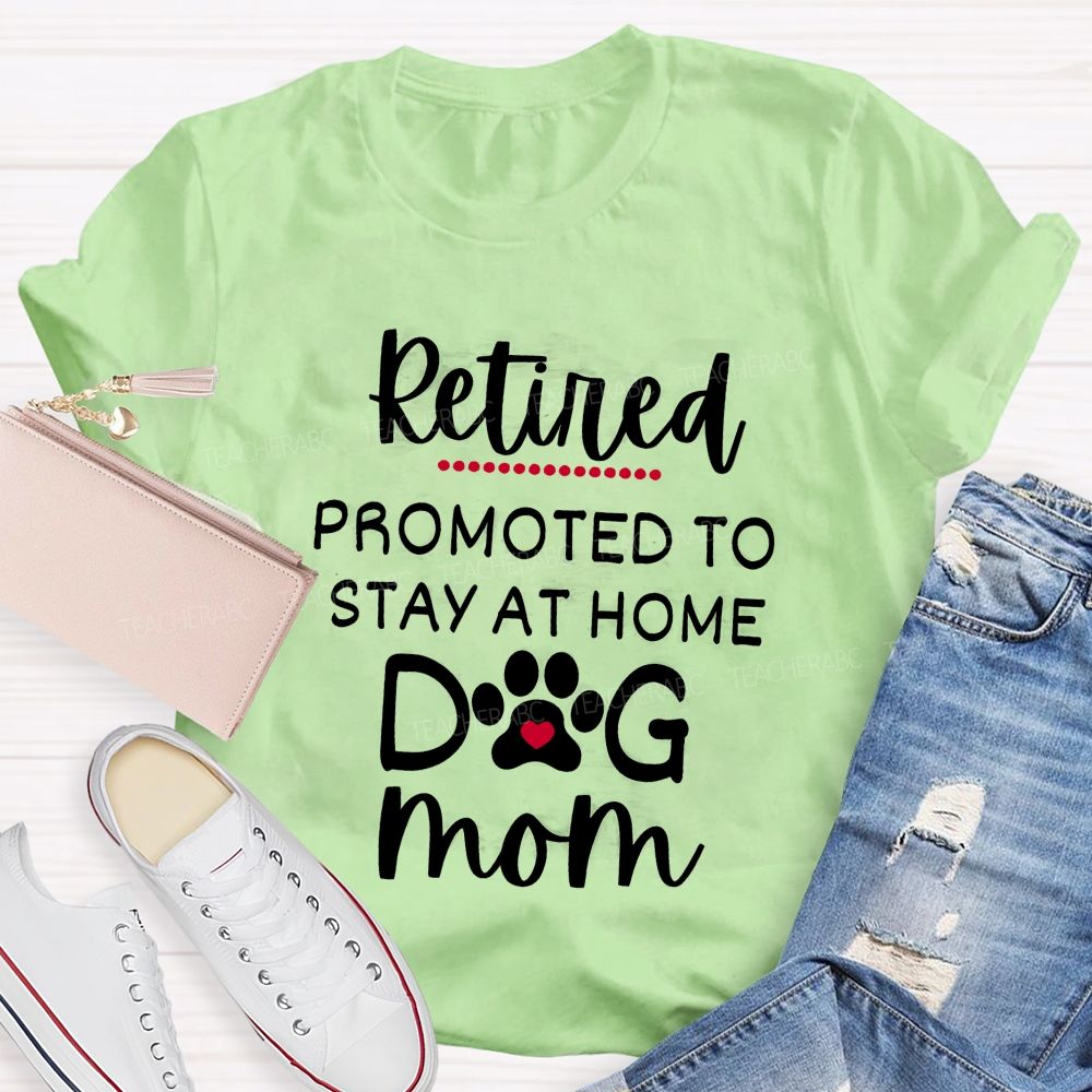 Retired Promoted To Stay At Home Dog Mom Teacher T-shirt