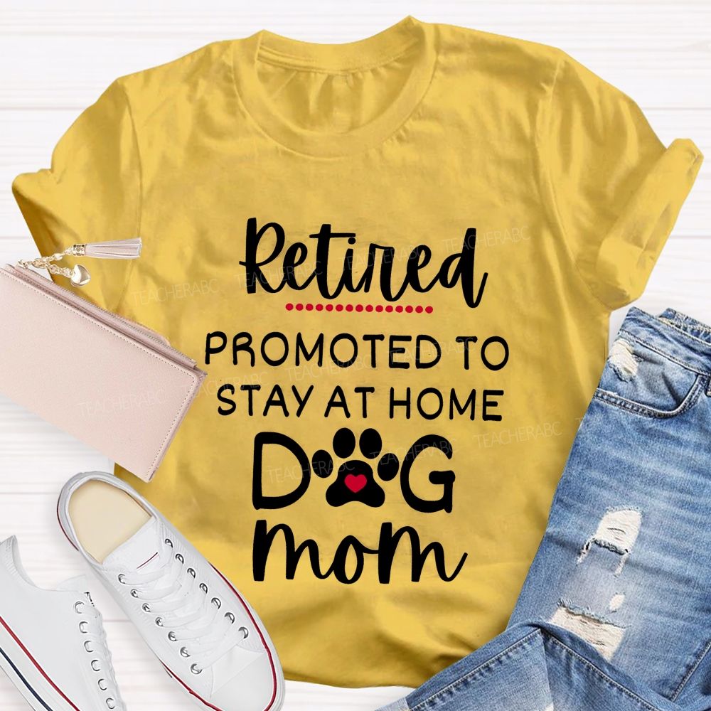 Retired Promoted To Stay At Home Dog Mom Teacher T-shirt