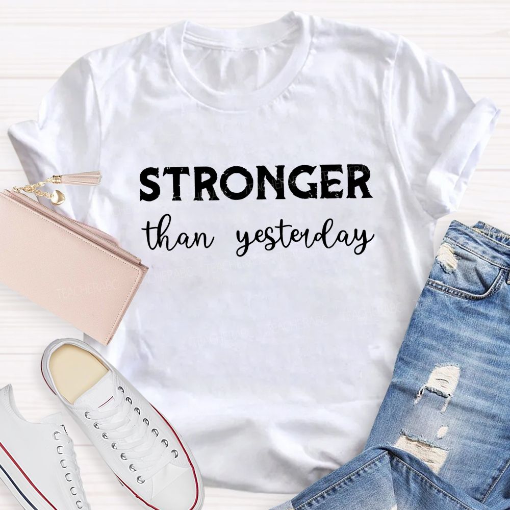 Stronger Than Yesterday Teacher T-Shirt