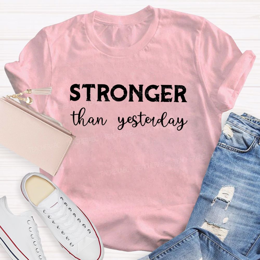 Stronger Than Yesterday Teacher T-Shirt