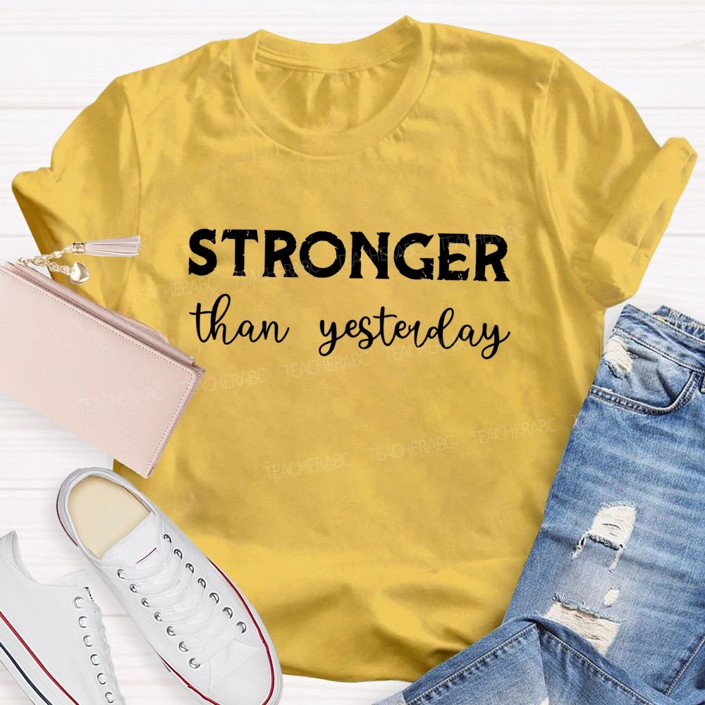 Stronger Than Yesterday Teacher T-Shirt