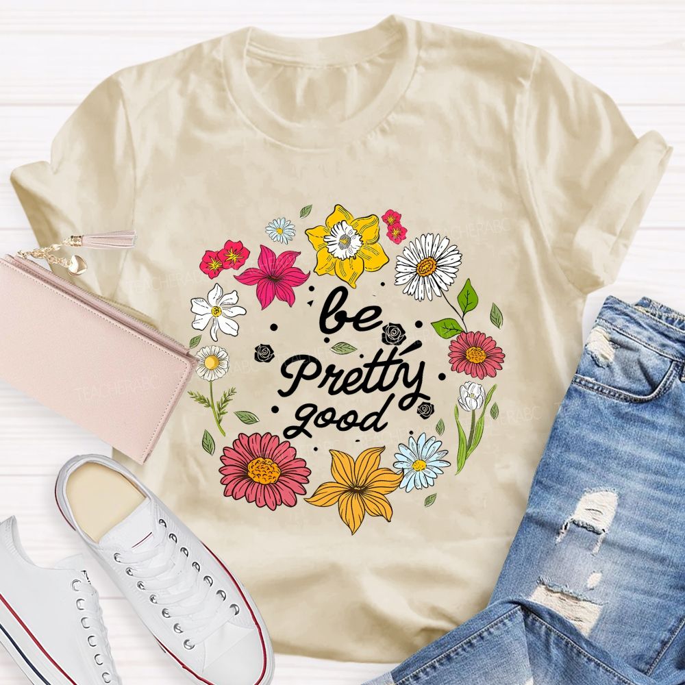 Be Pretty Good And Bloom Bright Teacher T-shirt