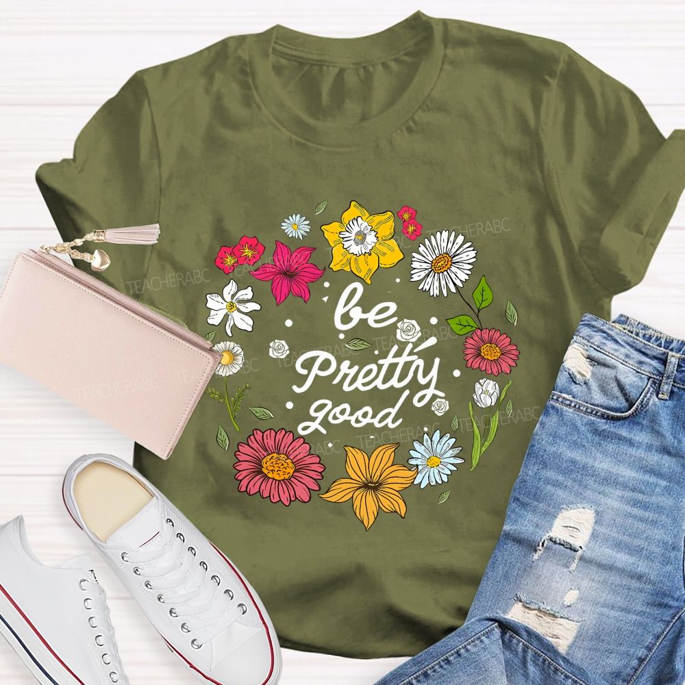 Be Pretty Good And Bloom Bright Teacher T-shirt