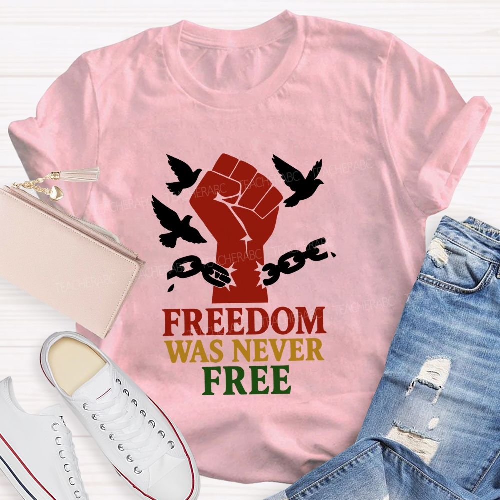 Freedom Was Never Free Still Worth Fighting For Teacher T-shirt