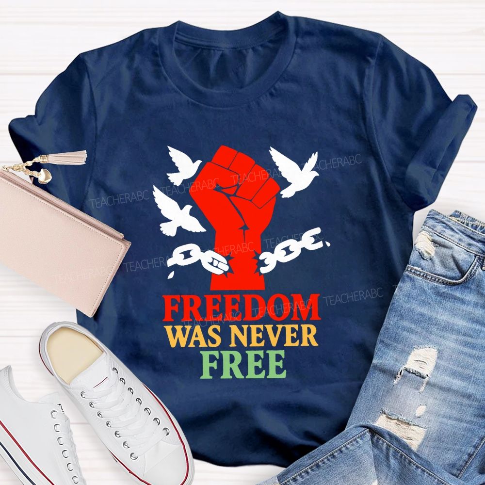 Freedom Was Never Free Still Worth Fighting For Teacher T-shirt