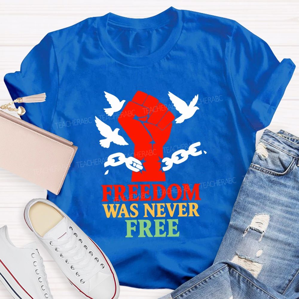 Freedom Was Never Free Still Worth Fighting For Teacher T-shirt