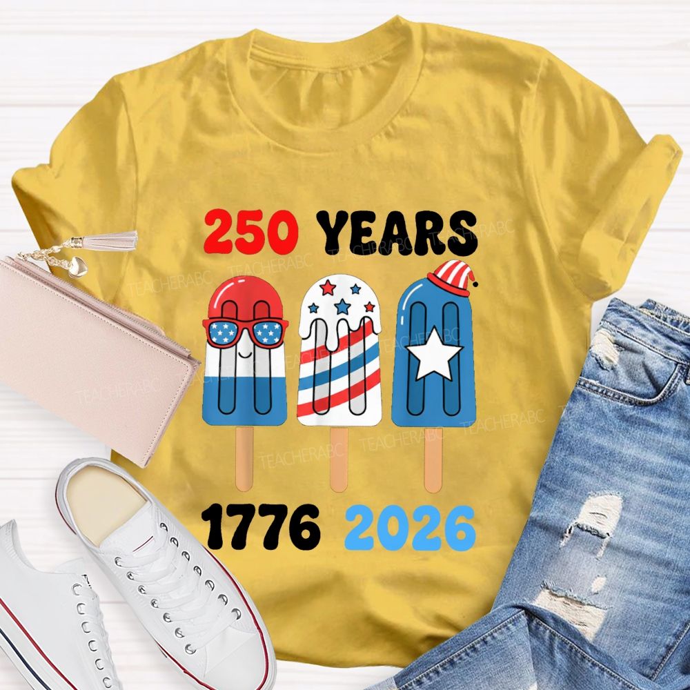 250 Years Of America Popsicle Proud 1776-2026 Teacher T-shirt