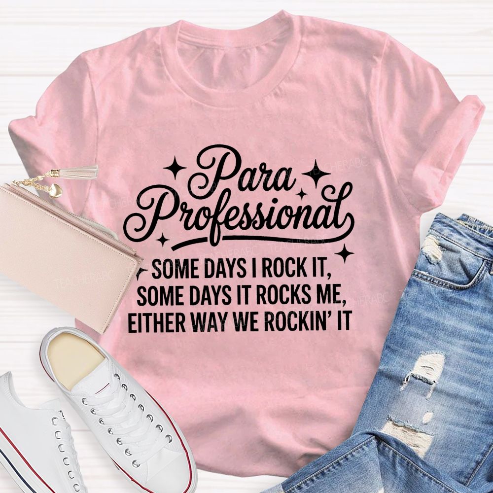 Para Professional Some Days I Rock It Some Days It Rocks Me Either Way We Rockin' It Teacher T-shirt