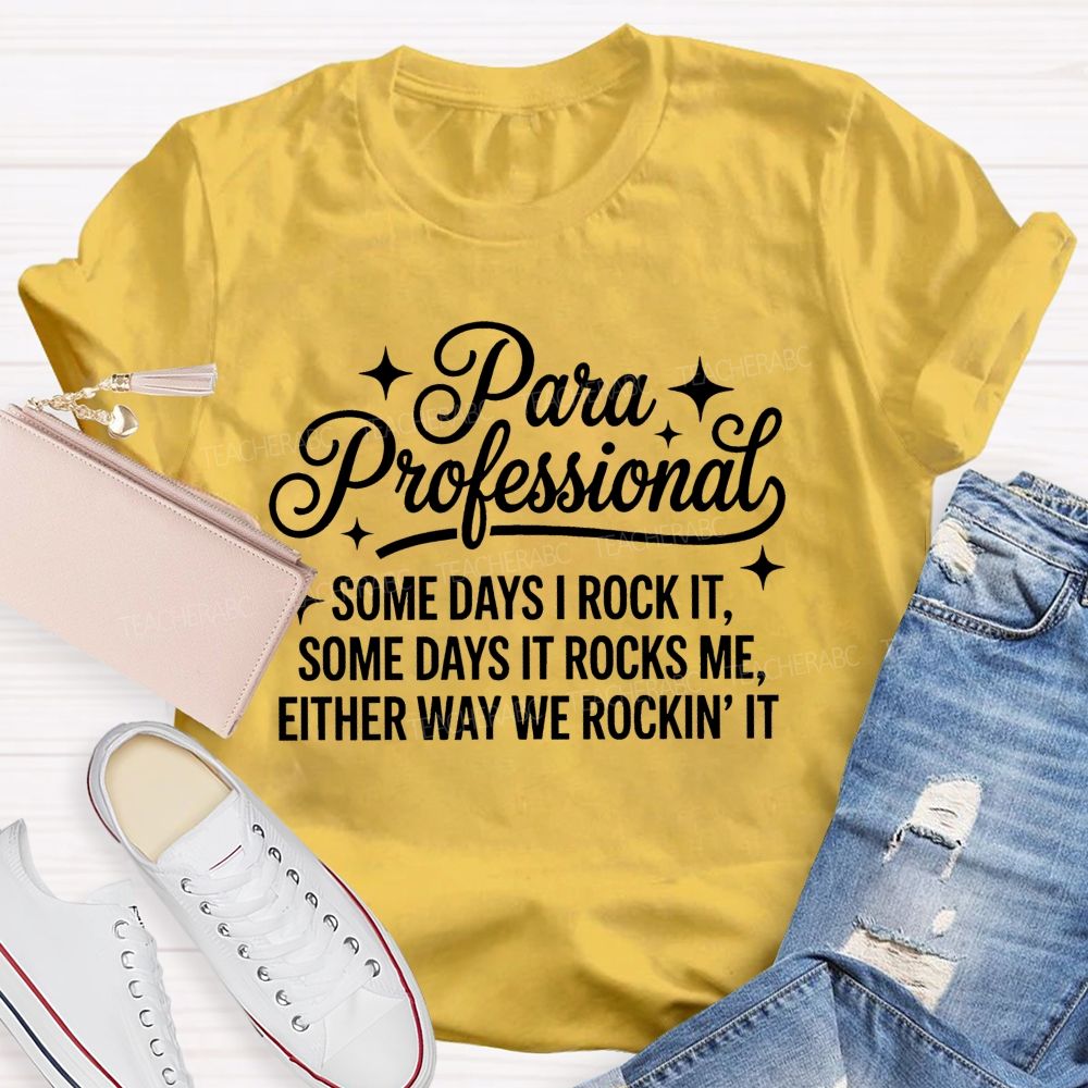 Para Professional Some Days I Rock It Some Days It Rocks Me Either Way We Rockin' It Teacher T-shirt