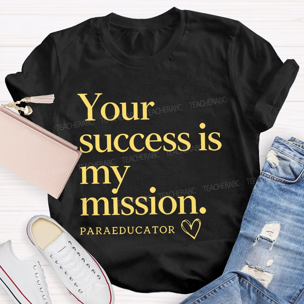 Your Success Is My Mission Paraeducator Teacher T-shirt